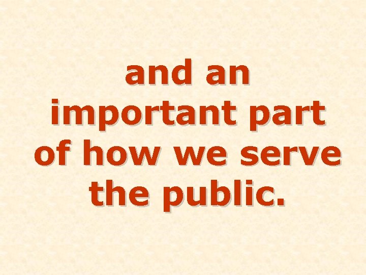 and an important part of how we serve the public. 