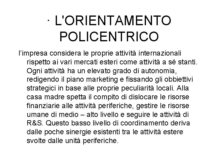 · L'ORIENTAMENTO POLICENTRICO l’impresa considera le proprie attività internazionali rispetto ai vari mercati esteri