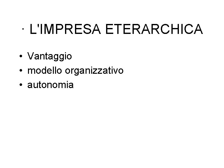 · L'IMPRESA ETERARCHICA • Vantaggio • modello organizzativo • autonomia 