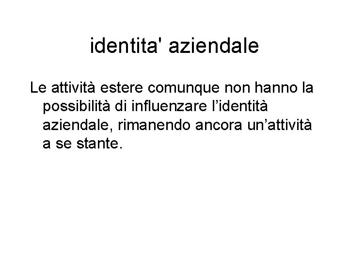 identita' aziendale Le attività estere comunque non hanno la possibilità di influenzare l’identità aziendale,