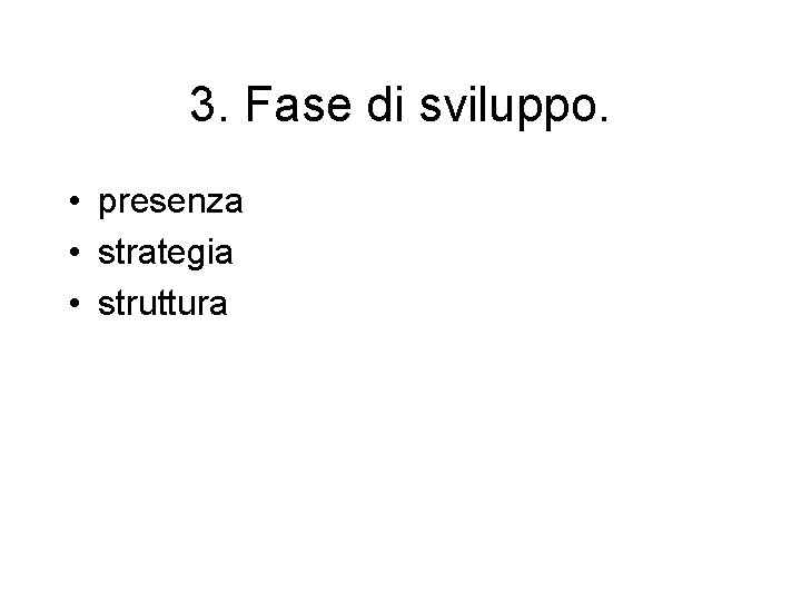 3. Fase di sviluppo. • presenza • strategia • struttura 