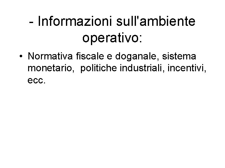 - Informazioni sull'ambiente operativo: • Normativa fiscale e doganale, sistema monetario, politiche industriali, incentivi,