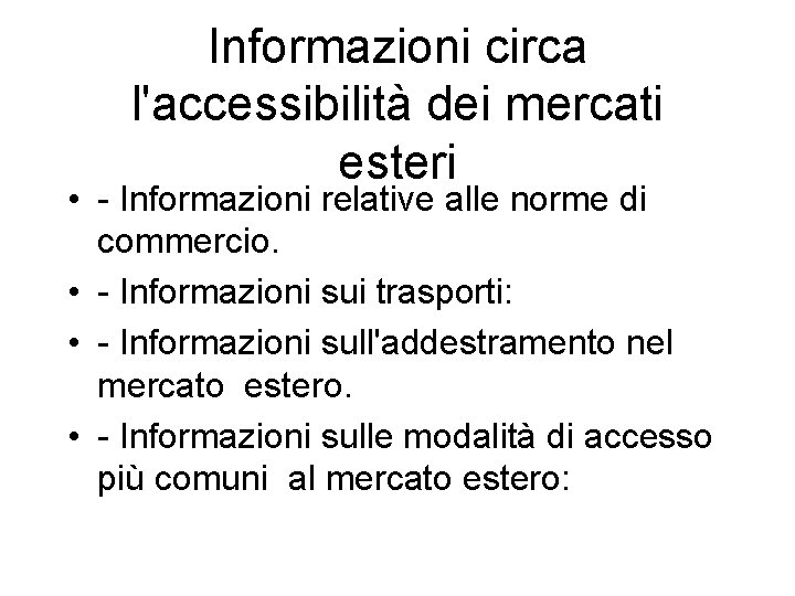 Informazioni circa l'accessibilità dei mercati esteri • - Informazioni relative alle norme di commercio.