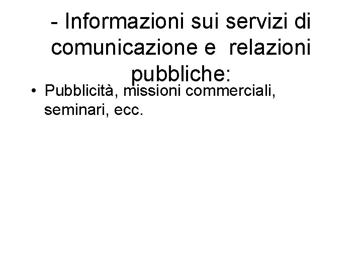 - Informazioni sui servizi di comunicazione e relazioni pubbliche: • Pubblicità, missioni commerciali, seminari,