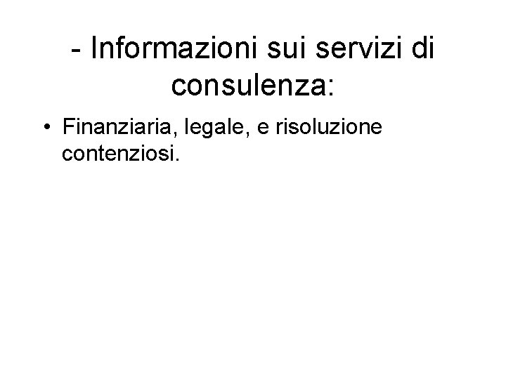 - Informazioni sui servizi di consulenza: • Finanziaria, legale, e risoluzione contenziosi. 