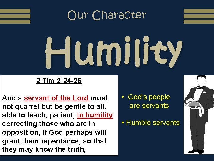 Our Character Humility 2 Tim 2: 24 -25 And a servant of the Lord