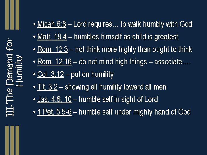 III. The Demand for Humility • Micah 6: 8 – Lord requires… to walk
