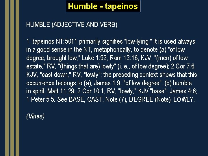 Humble - tapeinos HUMBLE (ADJECTIVE AND VERB) 1. tapeinos NT: 5011 primarily signifies "low-lying.