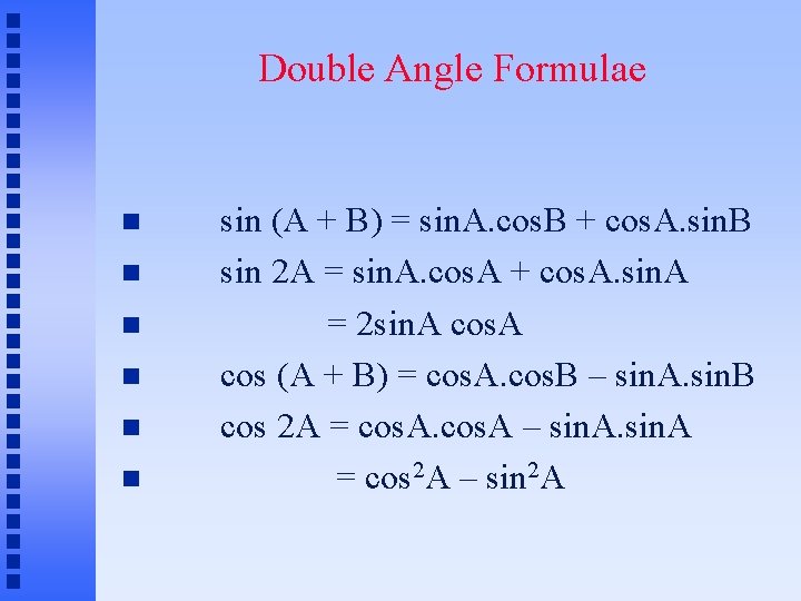 Double Angle Formulae sin (A + B) = sin. A. cos. B + cos.