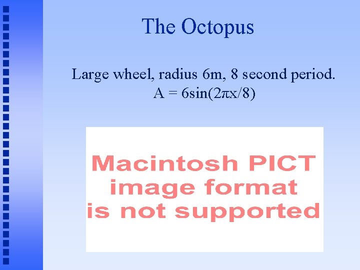 The Octopus Large wheel, radius 6 m, 8 second period. A = 6 sin(2πx/8)