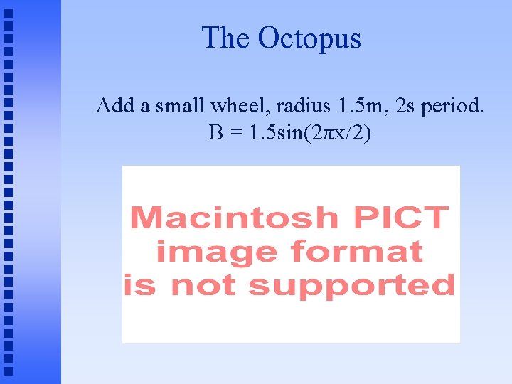 The Octopus Add a small wheel, radius 1. 5 m, 2 s period. B