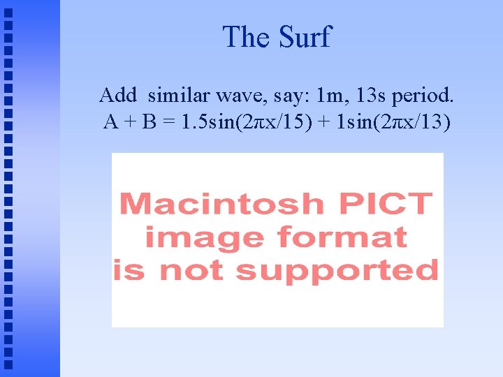 The Surf Add similar wave, say: 1 m, 13 s period. A + B