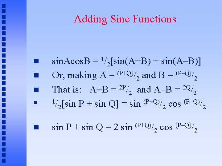 Adding Sine Functions sin. Acos. B = 1/2[sin(A+B) + sin(A–B)] Or, making A =