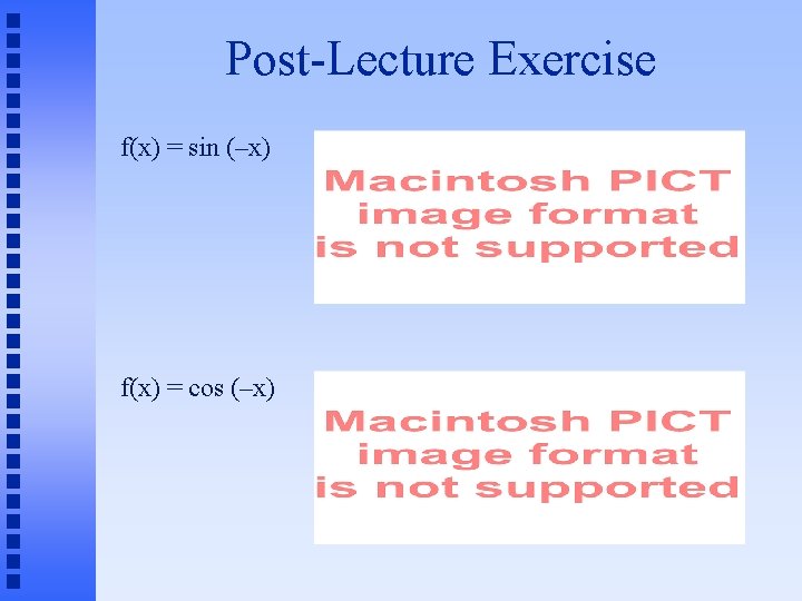 Post-Lecture Exercise f(x) = sin (–x) f(x) = cos (–x) 