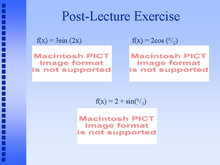 Post-Lecture Exercise f(x) = 3 sin (2 x) f(x) = 2 cos (x/2) f(x)