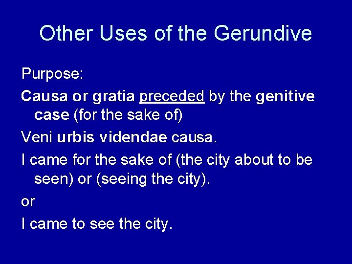 Other Uses of the Gerundive Purpose: Causa or gratia preceded by the genitive case