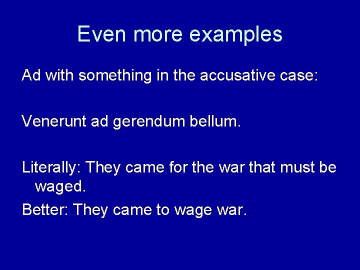 Even more examples Ad with something in the accusative case: Venerunt ad gerendum bellum.