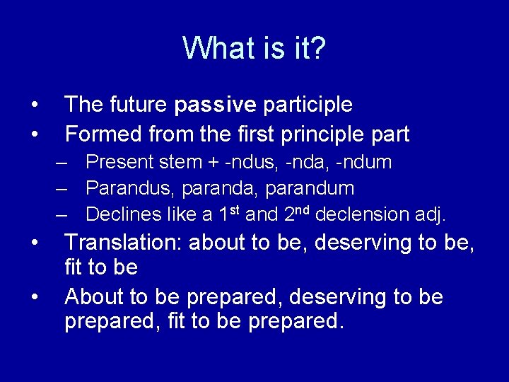What is it? • • The future passive participle Formed from the first principle