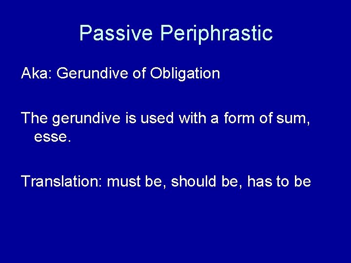 Passive Periphrastic Aka: Gerundive of Obligation The gerundive is used with a form of