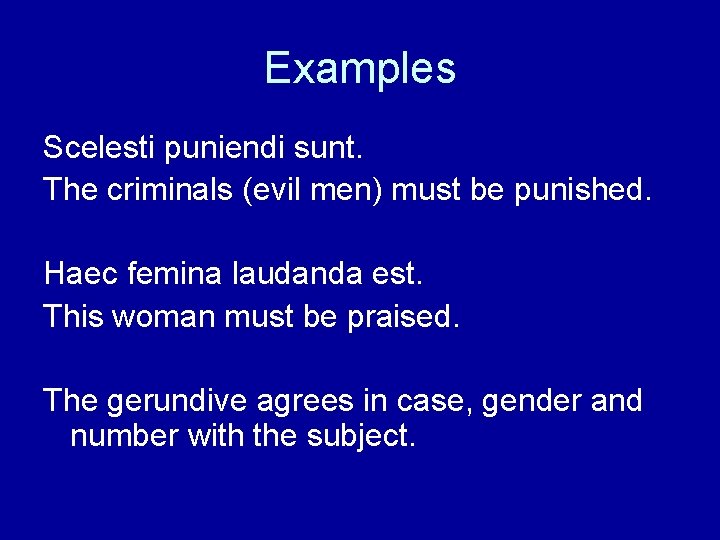 Examples Scelesti puniendi sunt. The criminals (evil men) must be punished. Haec femina laudanda