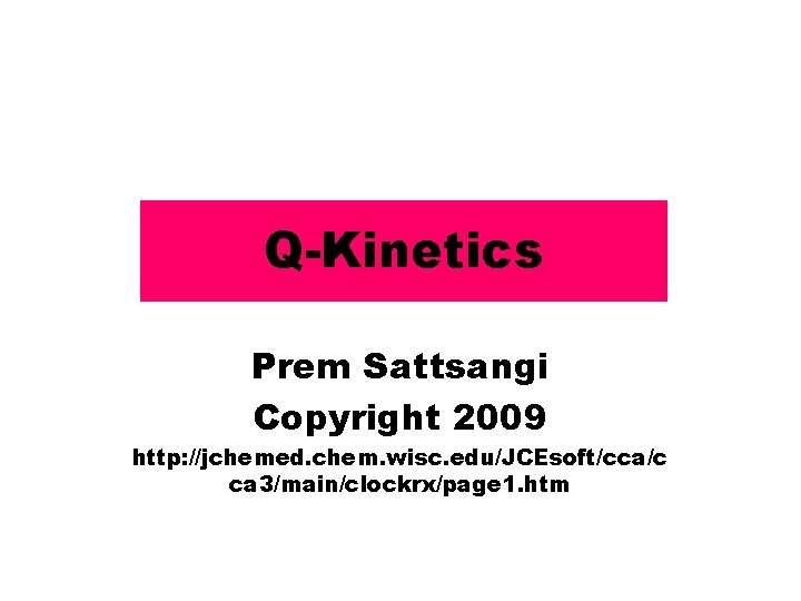 Q-Kinetics Prem Sattsangi Copyright 2009 http: //jchemed. chem. wisc. edu/JCEsoft/cca/c ca 3/main/clockrx/page 1. htm