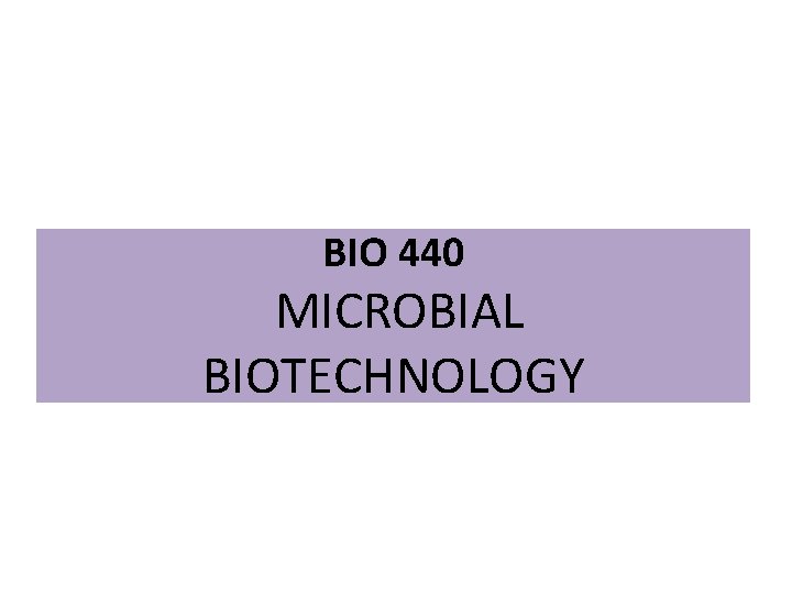 Bio480 BIO 440 MICROBIAL BIOTECHNOLOGY Recommended Resources Industrial ...