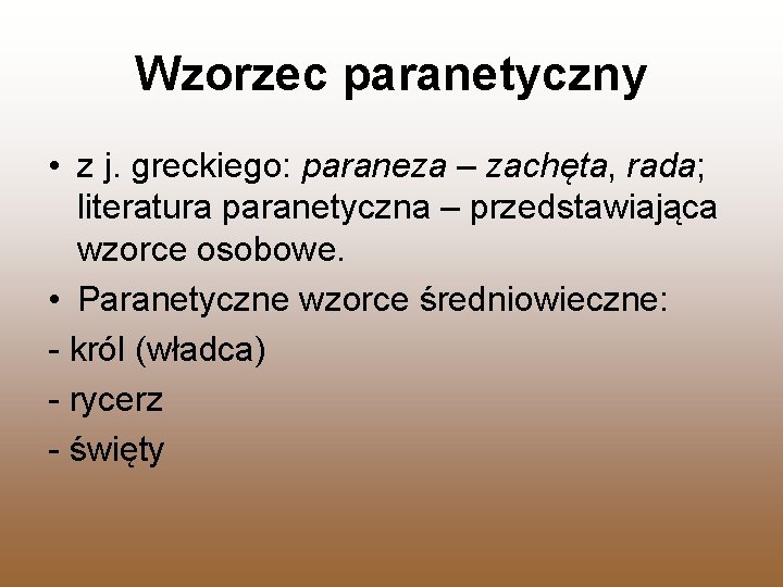 Wzorzec paranetyczny • z j. greckiego: paraneza – zachęta, rada; literatura paranetyczna – przedstawiająca Wzorzec paranetyczny • z j. greckiego: paraneza – zachęta, rada; literatura paranetyczna – przedstawiająca