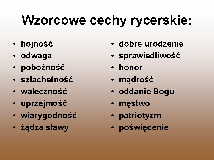 Wzorcowe cechy rycerskie: • • hojność odwaga pobożność szlachetność waleczność uprzejmość wiarygodność żądza sławy