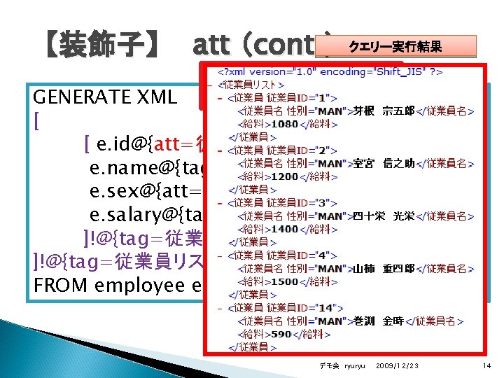 【装飾子】 att （cont. ） クエリー実行結果 グルーピング要素にも 属性の付加が可能 GENERATE XML [ [ e. id@{att=従業員ID, attend},