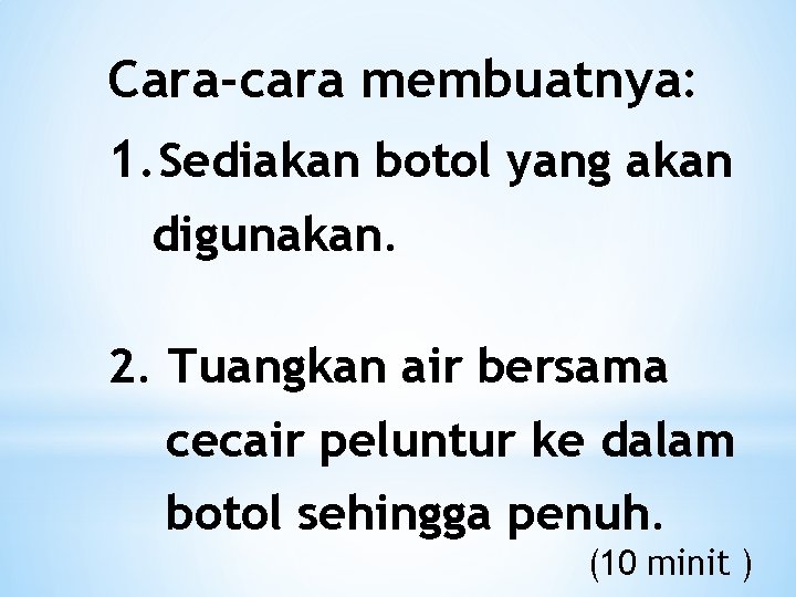 Cara-cara membuatnya: 1. Sediakan botol yang akan digunakan. 2. Tuangkan air bersama cecair peluntur