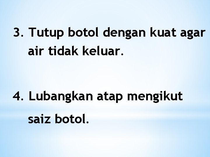 3. Tutup botol dengan kuat agar air tidak keluar. 4. Lubangkan atap mengikut saiz