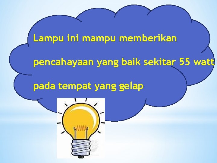 Lampu ini mampu memberikan pencahayaan yang baik sekitar 55 watt pada tempat yang gelap