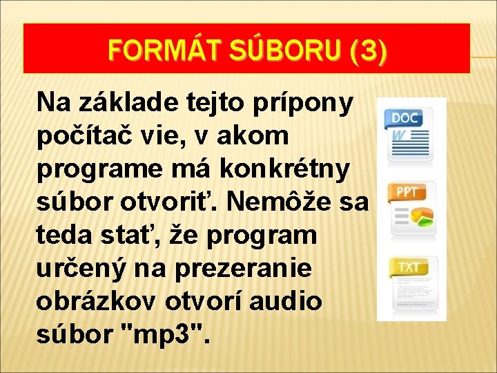 FORMÁT SÚBORU (3) Na základe tejto prípony počítač vie, v akom programe má konkrétny