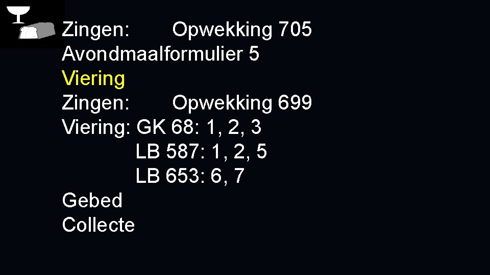 Zingen: Opwekking 705 Avondmaalformulier 5 Viering Zingen: Opwekking 699 Viering: GK 68: 1, 2,