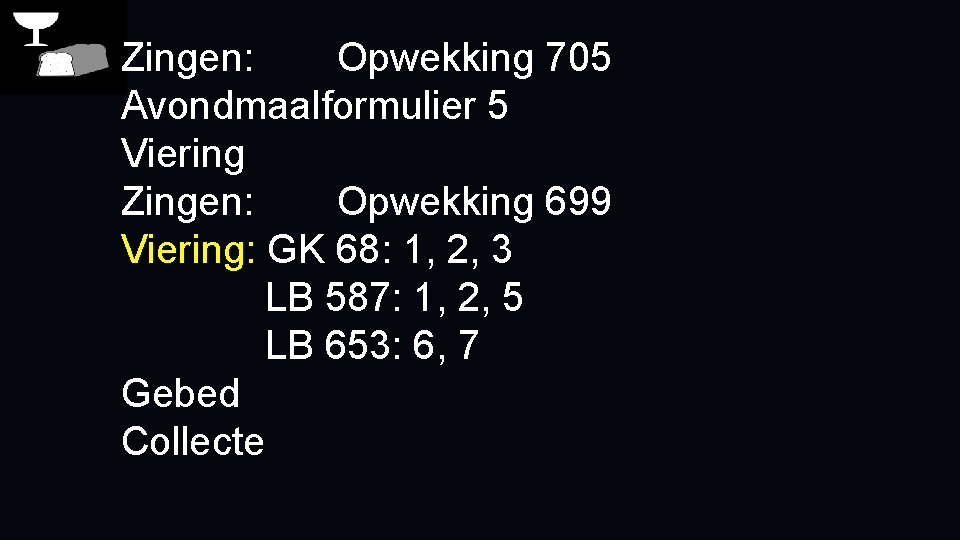 Zingen: Opwekking 705 Avondmaalformulier 5 Viering Zingen: Opwekking 699 Viering: GK 68: 1, 2,