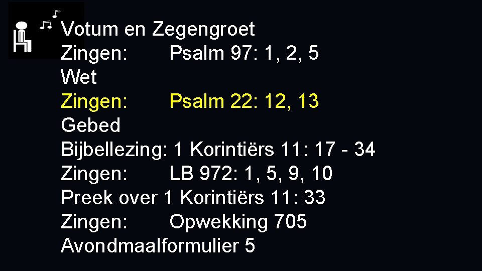 Votum en Zegengroet Zingen: Psalm 97: 1, 2, 5 Wet Zingen: Psalm 22: 12,