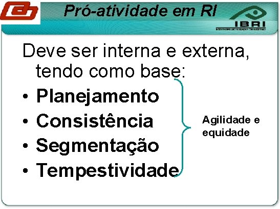 Pró-atividade em RI Deve ser interna e externa, tendo como base: • Planejamento Agilidade