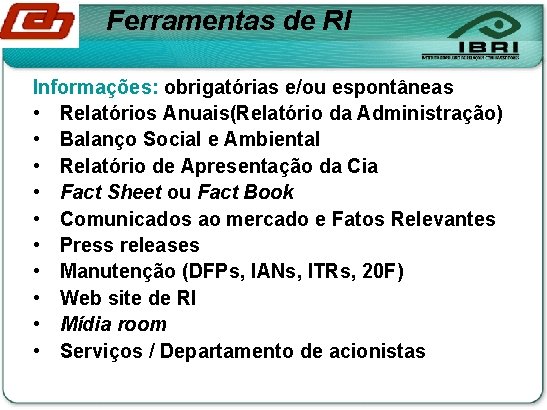 Ferramentas de RI Informações: obrigatórias e/ou espontâneas • Relatórios Anuais(Relatório da Administração) • Balanço