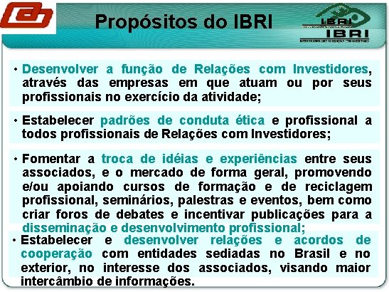 Propósitos do IBRI • Desenvolver a função de Relações com Investidores, através das empresas