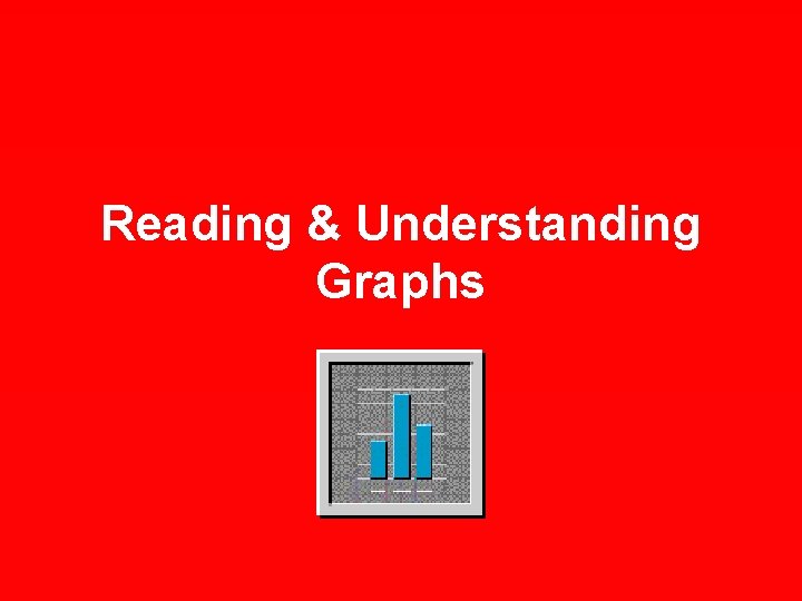 Reading & Understanding Graphs 