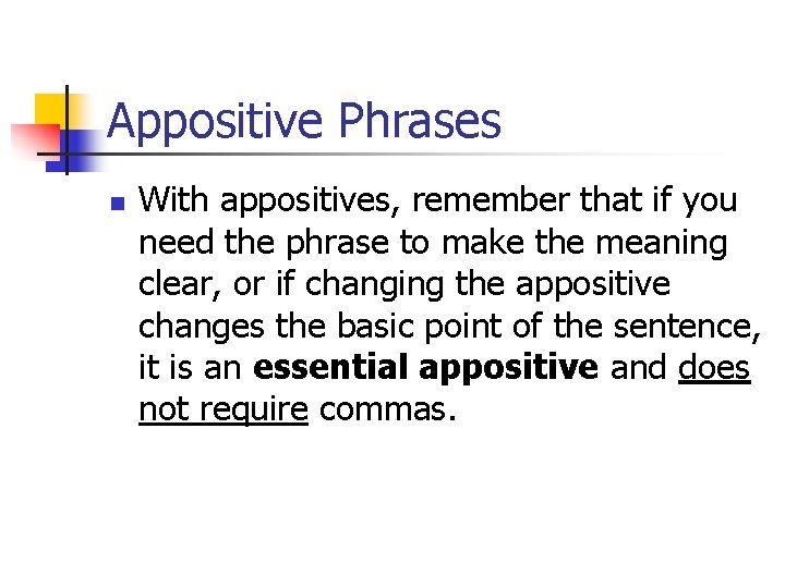 Appositive Phrases n With appositives, remember that if you need the phrase to make