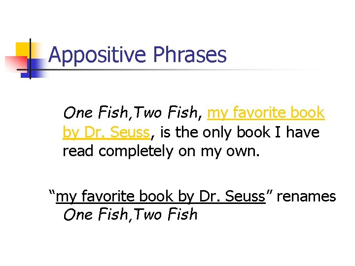 Appositive Phrases One Fish, Two Fish, my favorite book by Dr. Seuss, is the