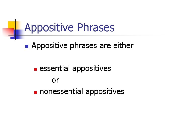 Appositive Phrases n Appositive phrases are either essential appositives or n nonessential appositives n