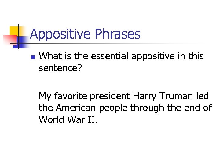 Appositive Phrases n What is the essential appositive in this sentence? My favorite president