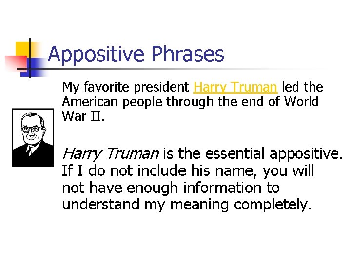 Appositive Phrases My favorite president Harry Truman led the American people through the end Appositive Phrases My favorite president Harry Truman led the American people through the end