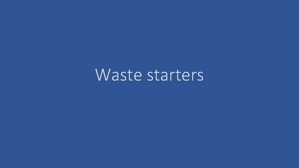 Waste starters 