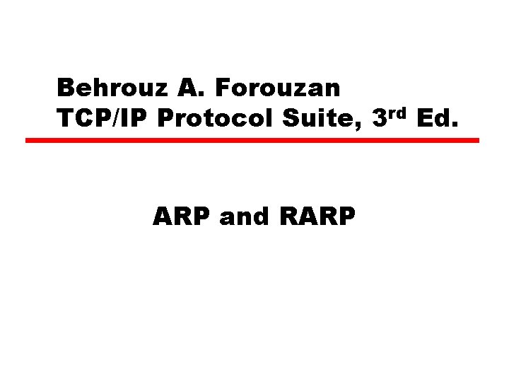 Behrouz A. Forouzan TCP/IP Protocol Suite, 3 rd Ed. ARP and RARP 