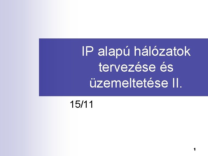 IP alapú hálózatok tervezése és üzemeltetése II. 15/11 1 