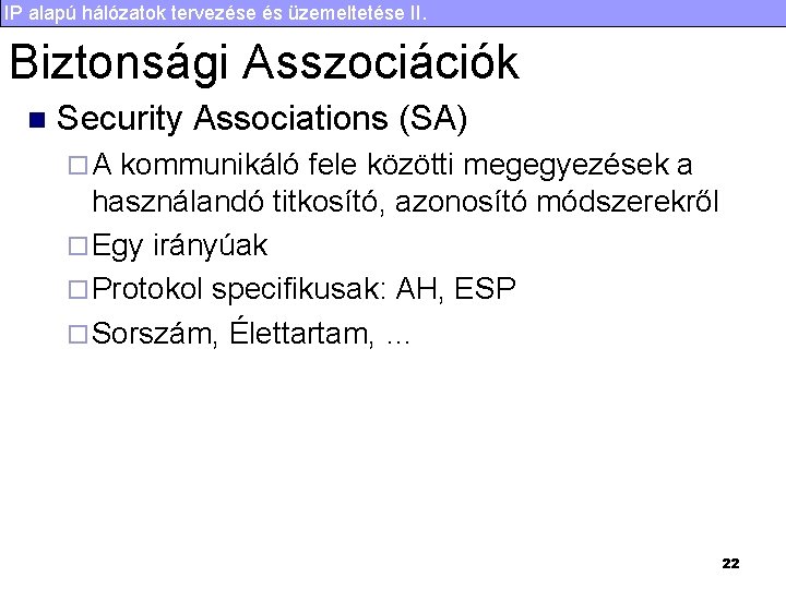 IP alapú hálózatok tervezése és üzemeltetése II. Biztonsági Asszociációk n Security Associations (SA) ¨A