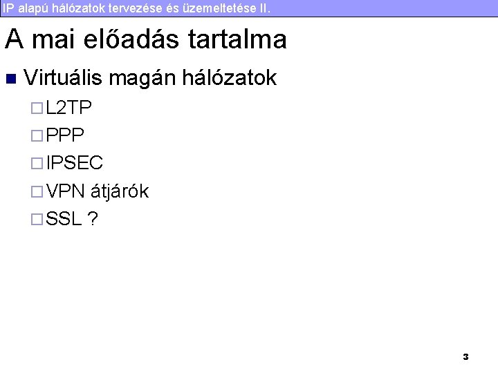 IP alapú hálózatok tervezése és üzemeltetése II. A mai előadás tartalma n Virtuális magán